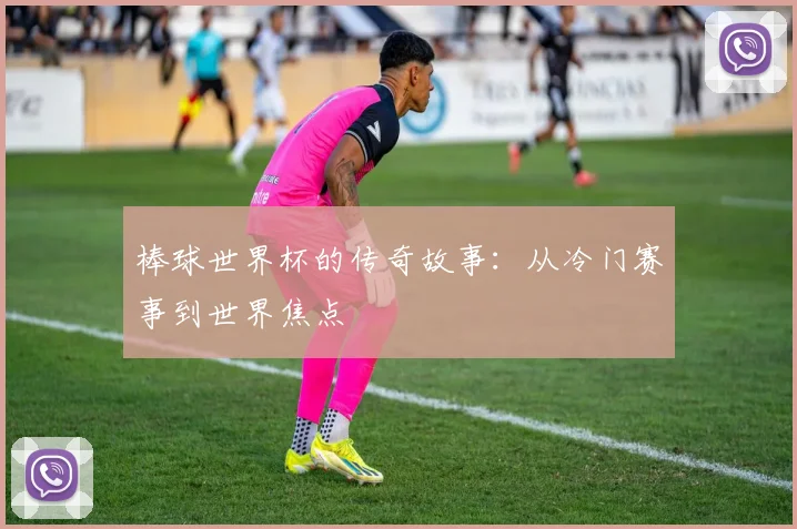 棒球世界杯的传奇故事：从冷门赛事到世界焦点
